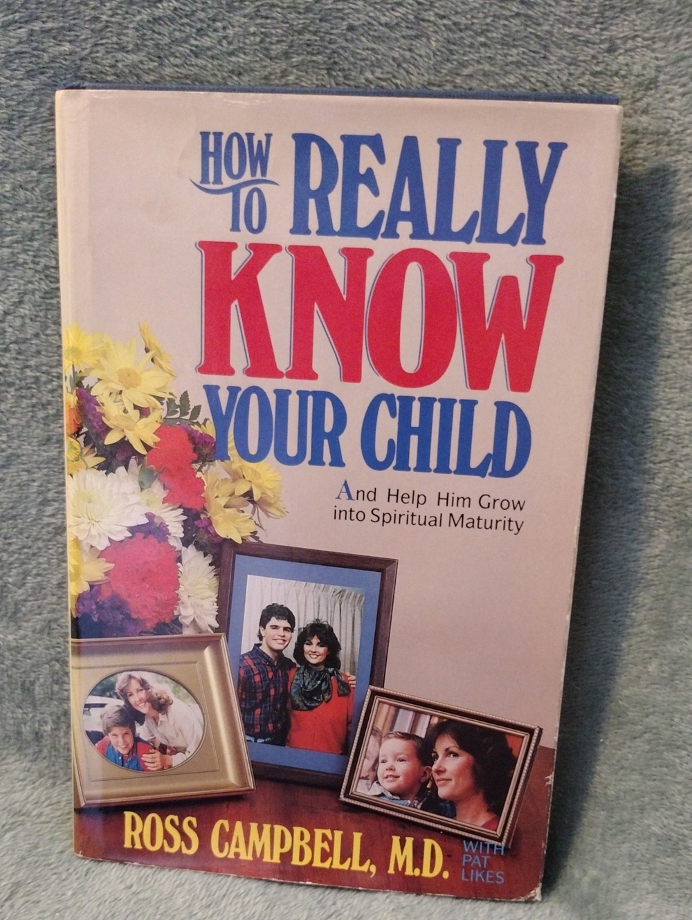 3/$15 - "How to Really Know Your Child" 1987 By Dr.Ross Campbell
